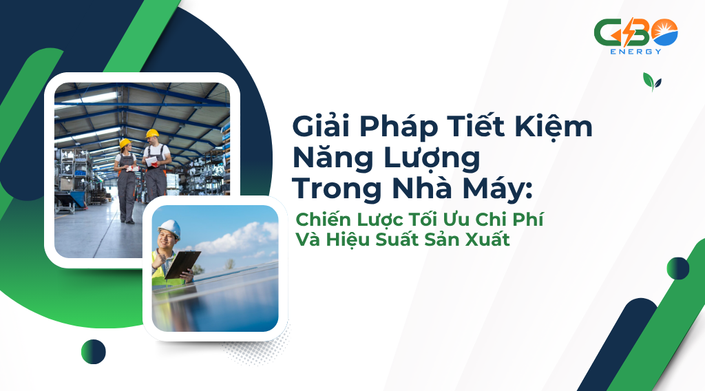 Giải Pháp Tiết Kiệm Năng Lượng Trong Nhà Máy: Chiến Lược Tối Ưu Chi Phí Và Hiệu Suất Sản Xuất